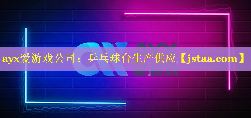 ayx爱游戏公司：乒乓球台生产供应