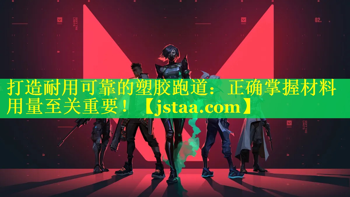 <strong>打造耐用可靠的塑胶跑道：正确掌握材料用量至关重要！</strong>